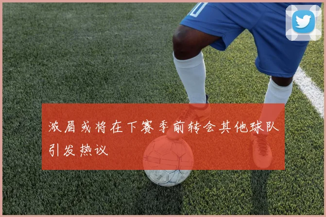 浓眉或将在下赛季前转会其他球队引发热议